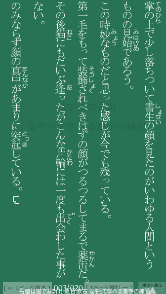 夏目漱石 の 吾輩は猫である(1) 3ページ目 吾輩は猫である(1)の3ページ目の一文 掌(てのひら)の上で少し落ちついて書生の顔を見たのがいわゆる人間というものの見始であろう。この時妙(みょう)なものだと思った感じが今でも残っている。